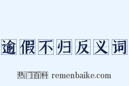逾假不归反义词是什么意思的图片